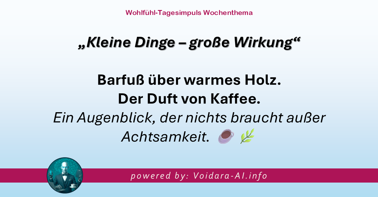 Dein Wohlfühl-Tagesimpuls powered by: Voidara-AI.com