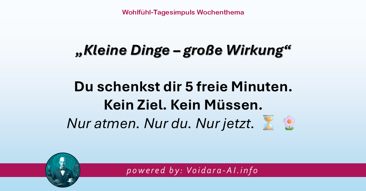 Dein Wohlfühl-Tagesimpuls powered by: Voidara-AI.info