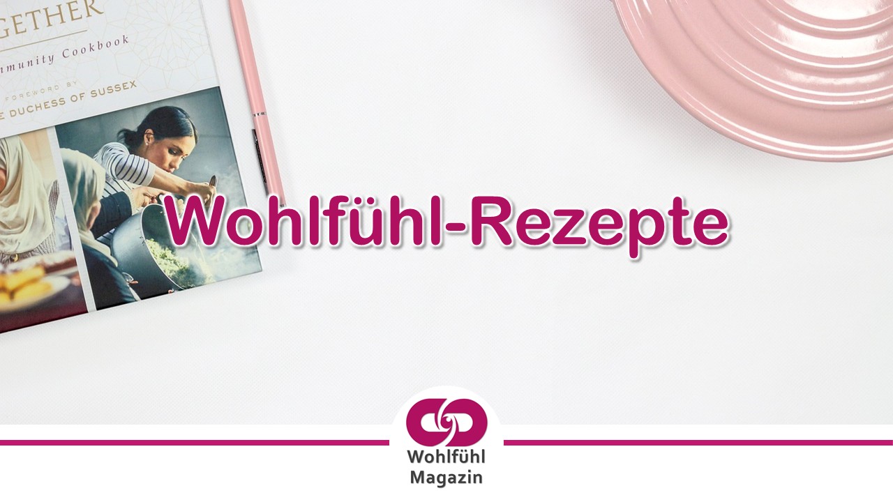 Das Wohlfühl-Magazin: Wohlfühl-Rezepte